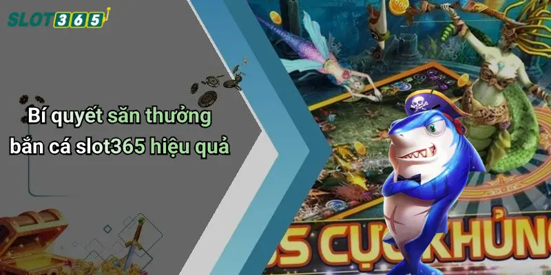 Bí quyết săn thưởng bắn cá slot365 hiệu quả