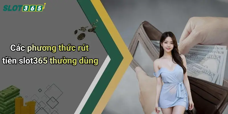 Các phương thức rút tiền slot365 thường dùng