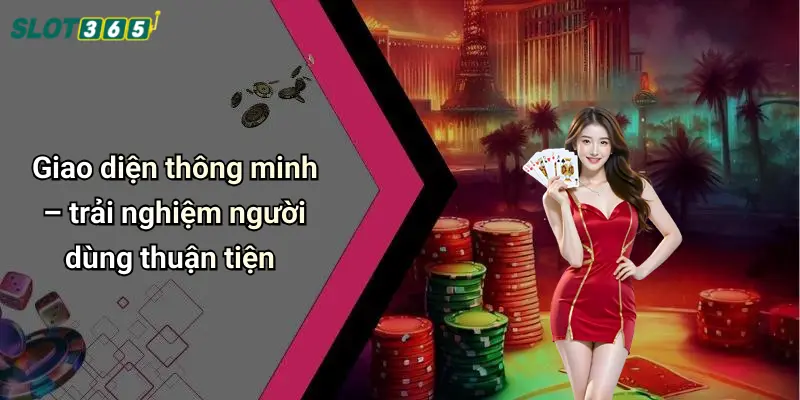 Giao diện thông minh – trải nghiệm người dùng thuận tiện