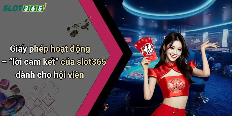 Giấy phép hoạt động – “lời cam kết” của slot365 dành cho hội viên