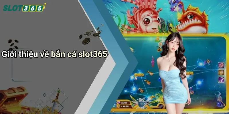 Giới thiệu về bắn cá slot365