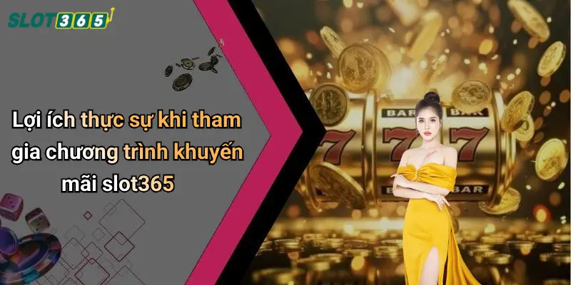Lợi ích thực sự khi tham gia chương trình khuyến mãi slot365
