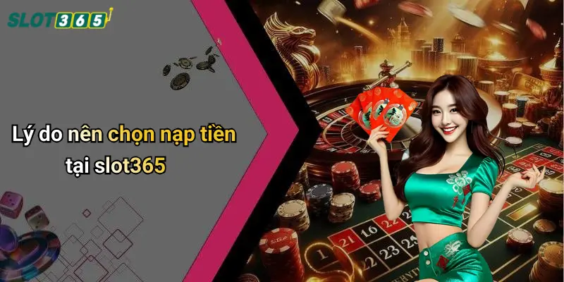 Lý do nên chọn nạp tiền tại slot365