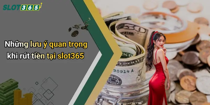 Những lưu ý quan trọng khi rút tiền tại slot365