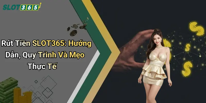Rút Tiền SLOT365: Hướng Dẫn, Quy Trình Và Mẹo Thực Tế