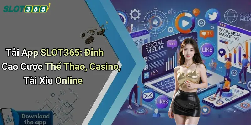 Tải App SLOT365: Đỉnh Cao Cược Thể Thao, Casino, Tài Xỉu Online